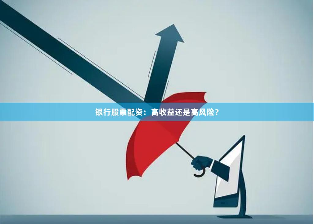 银行股票配资：高收益还是高风险？