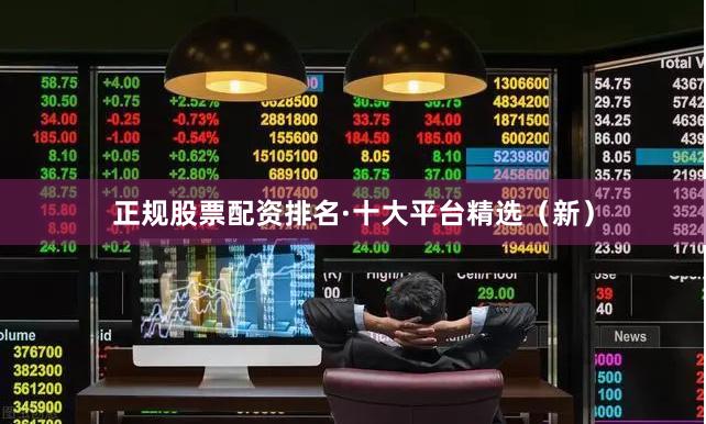 正规股票配资排名·十大平台精选（新）